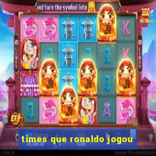 times que ronaldo jogou